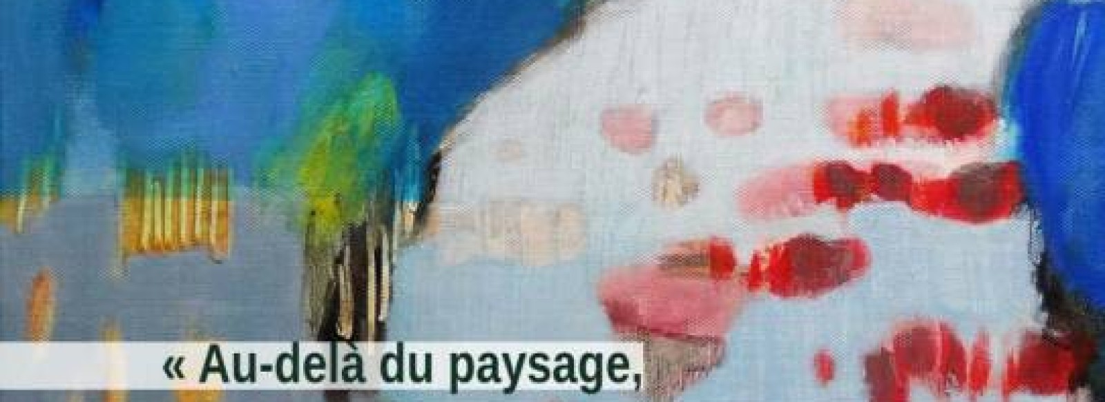 Exposition Peinture " Au-dela du paysage, rythmes et couleurs"